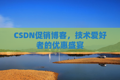 CSDN促销博客，技术爱好者的优惠盛宴