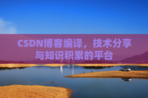 CSDN博客编译，技术分享与知识积累的平台